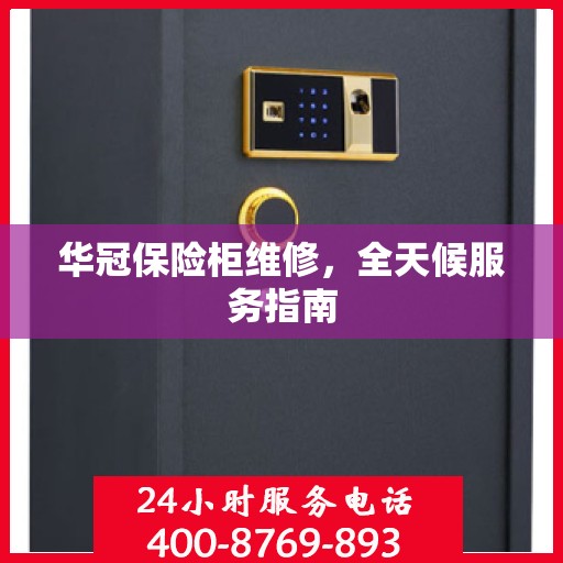 华冠保险柜维修，全天候服务指南