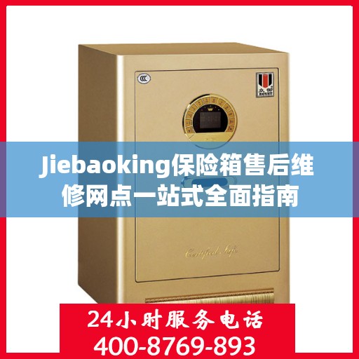 Jiebaoking保险箱售后维修网点一站式全面指南