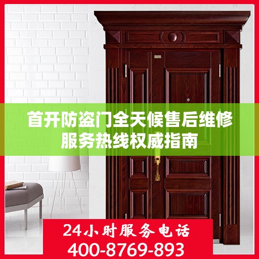 首开防盗门全天候售后维修服务热线权威指南