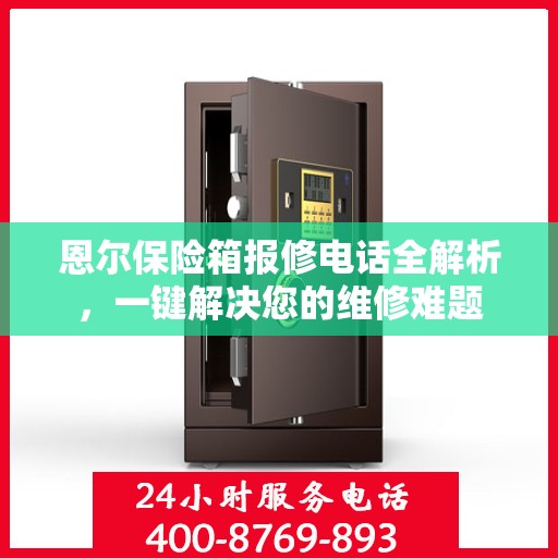 恩尔保险箱报修电话全解析，一键解决您的维修难题