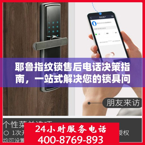 耶鲁指纹锁售后电话决策指南，一站式解决您的锁具问题