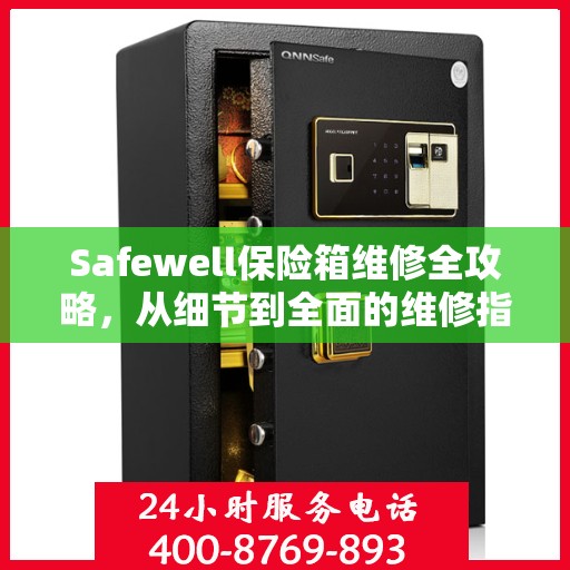 Safewell保险箱维修全攻略，从细节到全面的维修指南