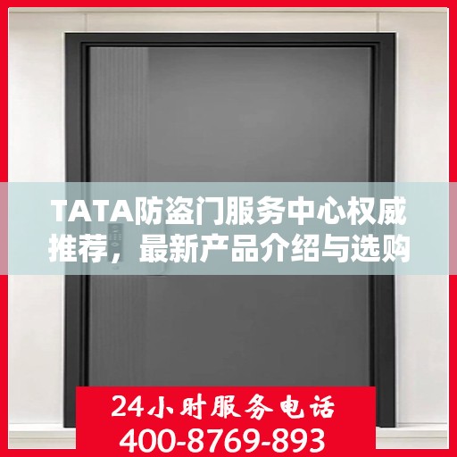 TATA防盗门服务中心权威推荐，最新产品介绍与选购指南