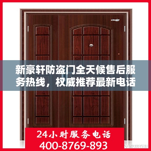 新豪轩防盗门全天候售后服务热线，权威推荐最新电话发布
