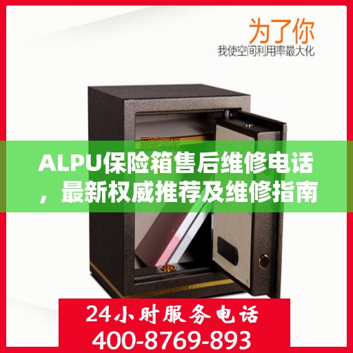 ALPU保险箱售后维修电话，最新权威推荐及维修指南