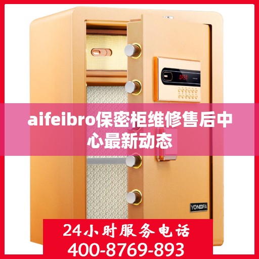 aifeibro保密柜维修售后中心最新动态