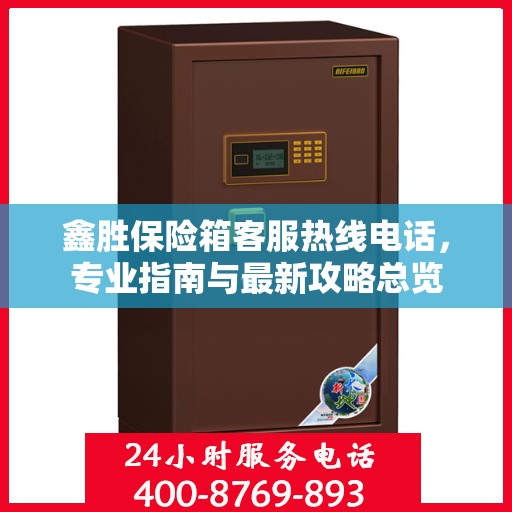 鑫胜保险箱客服热线电话，专业指南与最新攻略总览
