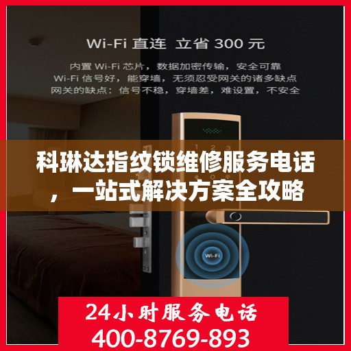 科琳达指纹锁维修服务电话，一站式解决方案全攻略