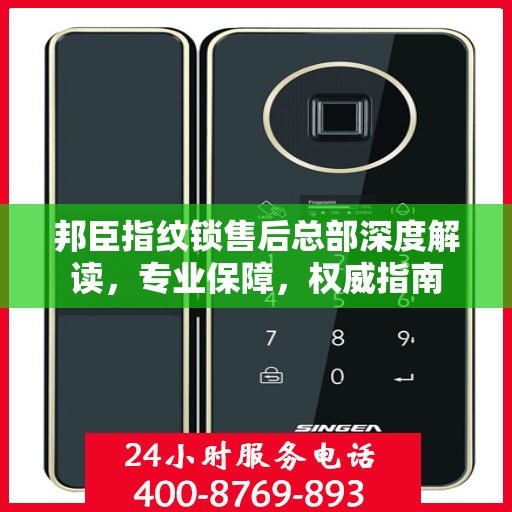 邦臣指纹锁售后总部深度解读，专业保障，权威指南