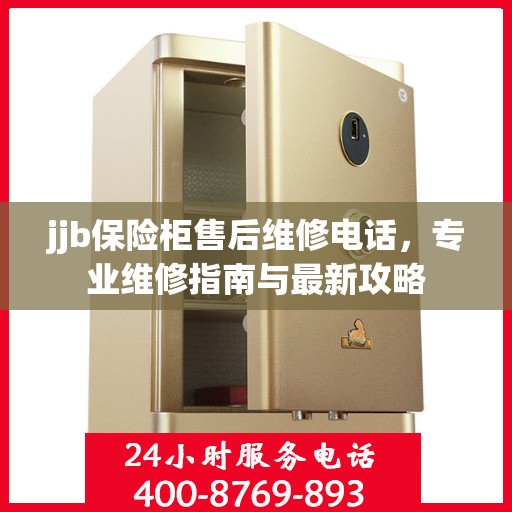 jjb保险柜售后维修电话，专业维修指南与最新攻略