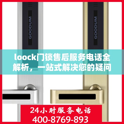 loock门锁售后服务电话全解析，一站式解决您的疑问和需求