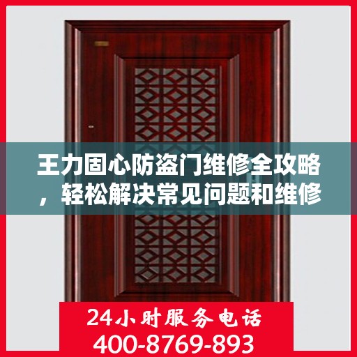 王力固心防盗门维修全攻略，轻松解决常见问题和维修技巧