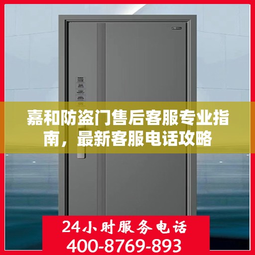 嘉和防盗门售后客服专业指南，最新客服电话攻略