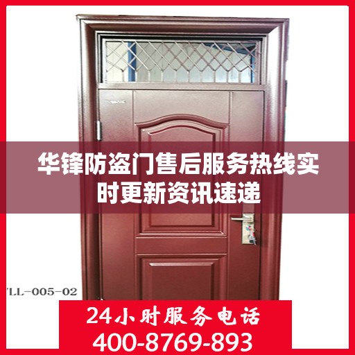 华锋防盗门售后服务热线实时更新资讯速递