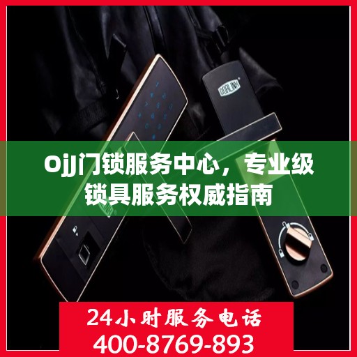 OjJ门锁服务中心，专业级锁具服务权威指南