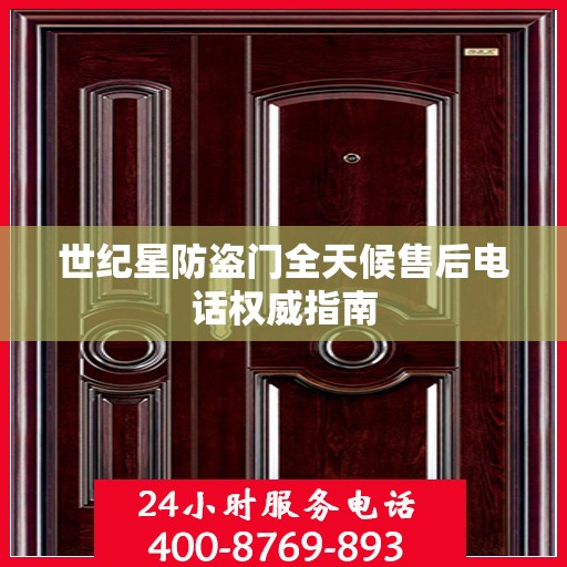 世纪星防盗门全天候售后电话权威指南