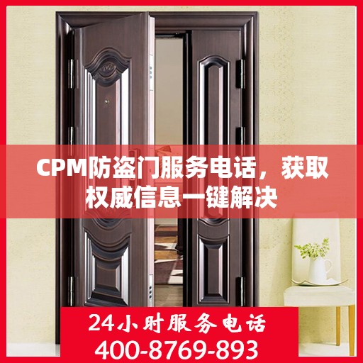 CPM防盗门服务电话，获取权威信息一键解决