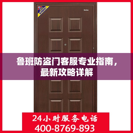 鲁班防盗门客服专业指南，最新攻略详解