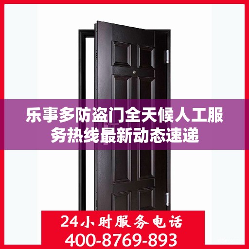 乐事多防盗门全天候人工服务热线最新动态速递