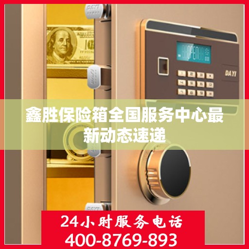 鑫胜保险箱全国服务中心最新动态速递