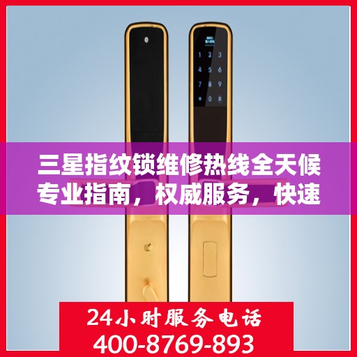 三星指纹锁维修热线全天候专业指南，权威服务，快速响应