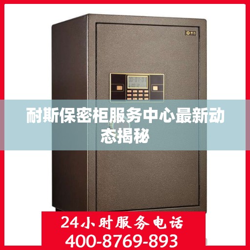 耐斯保密柜服务中心最新动态揭秘