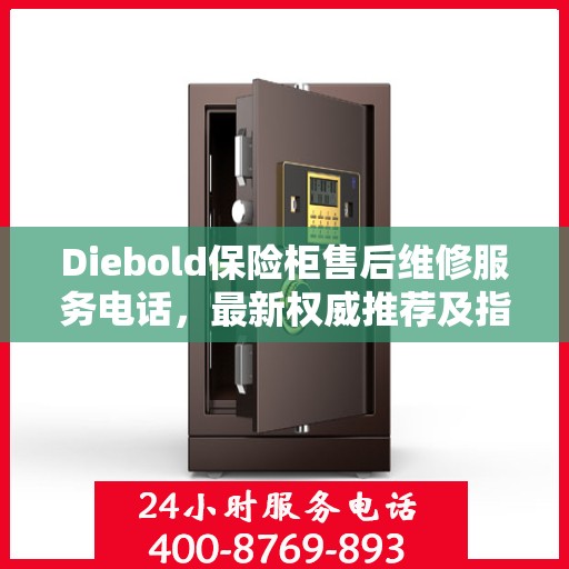 Diebold保险柜售后维修服务电话，最新权威推荐及指南