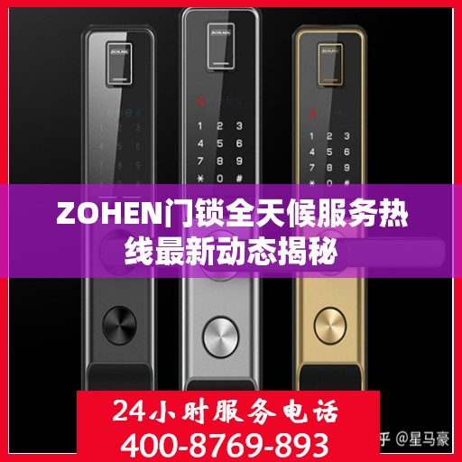 ZOHEN门锁全天候服务热线最新动态揭秘