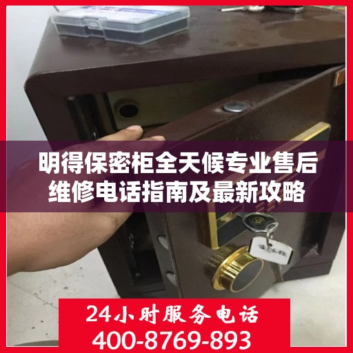 明得保密柜全天候专业售后维修电话指南及最新攻略