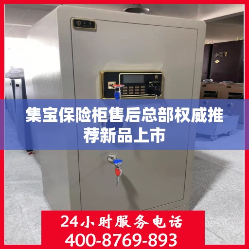 集宝保险柜售后总部权威推荐新品上市