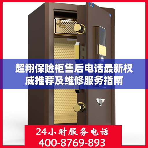 超翔保险柜售后电话最新权威推荐及维修服务指南