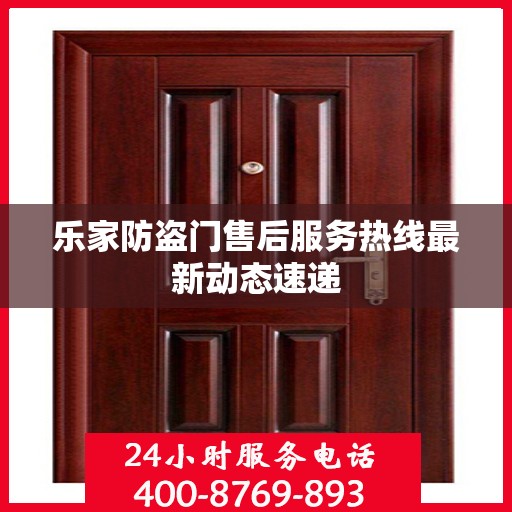 乐家防盗门售后服务热线最新动态速递