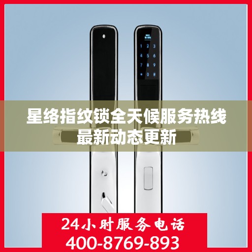 星络指纹锁全天候服务热线最新动态更新