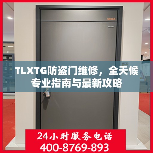 TLXTG防盗门维修，全天候专业指南与最新攻略