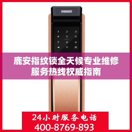 鹿安指纹锁全天候专业维修服务热线权威指南
