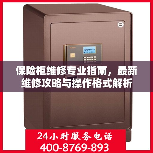 保险柜维修专业指南，最新维修攻略与操作格式解析