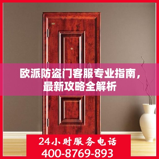 欧派防盗门客服专业指南，最新攻略全解析