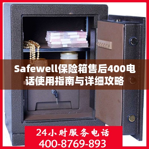 Safewell保险箱售后400电话使用指南与详细攻略