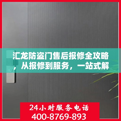 汇龙防盗门售后报修全攻略，从报修到服务，一站式解决您的烦恼！