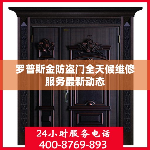 罗普斯金防盗门全天候维修服务最新动态