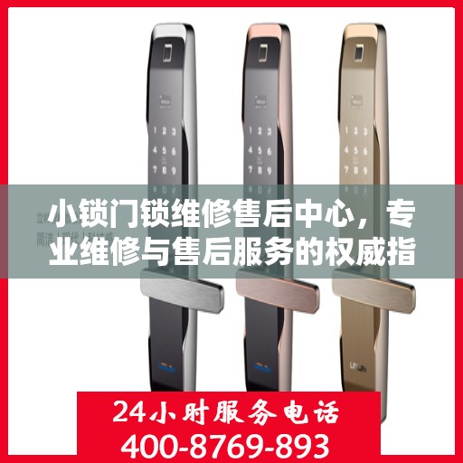小锁门锁维修售后中心，专业维修与售后服务的权威指南