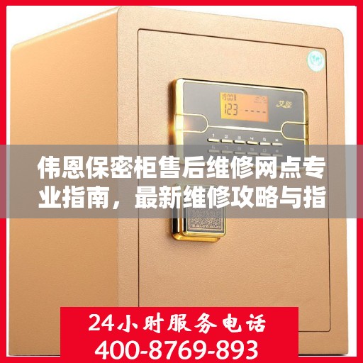 伟恩保密柜售后维修网点专业指南，最新维修攻略与指南
