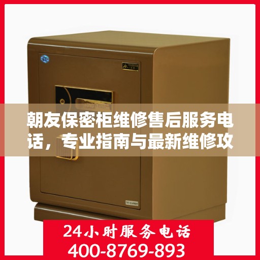 朝友保密柜维修售后服务电话，专业指南与最新维修攻略