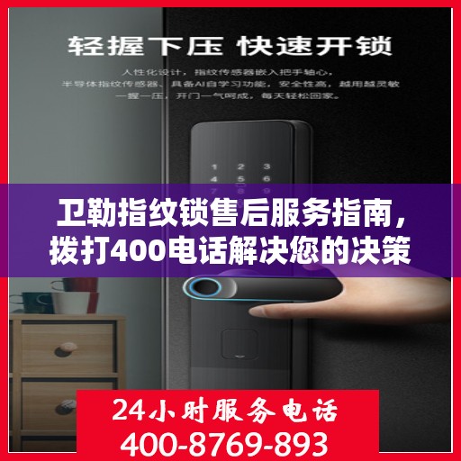 卫勒指纹锁售后服务指南，拨打400电话解决您的决策需求
