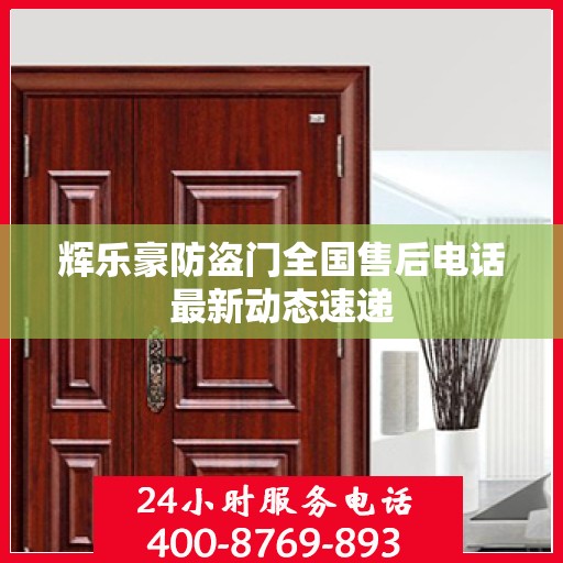 辉乐豪防盗门全国售后电话最新动态速递
