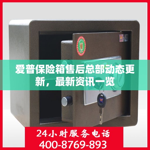 爱普保险箱售后总部动态更新，最新资讯一览