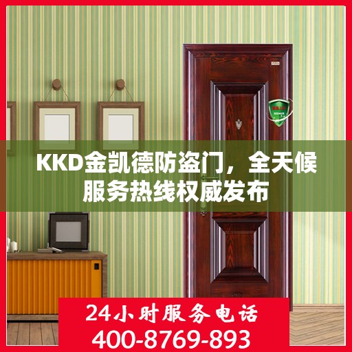 KKD金凯德防盗门，全天候服务热线权威发布