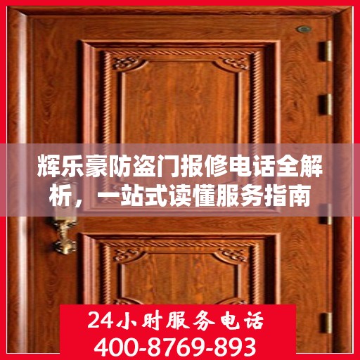 辉乐豪防盗门报修电话全解析，一站式读懂服务指南