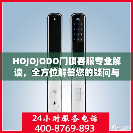 HOJOJODO门锁客服专业解读，全方位解答您的疑问与需求
