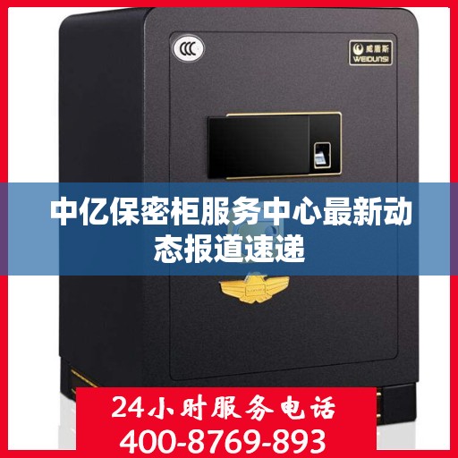 中亿保密柜服务中心最新动态报道速递
